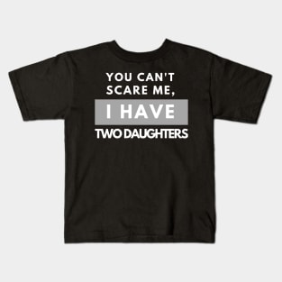 You Can't Scare Me - I Have Two Daughters - father's day  Funny Dad Daddy Cute Joke Men2020 gift Kids T-Shirt